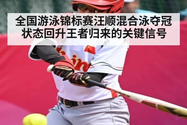 全国游泳锦标赛汪顺混合泳夺冠状态回升王者归来的关键信号